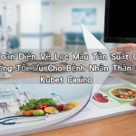 Cẩm Nang Toàn Diện Về Lọc Máu Tần Suất Cao Và Chế Độ Dinh Dưỡng Tối Ưu Cho Bệnh Nhân Thận Cùng Kubet Kubet Casino